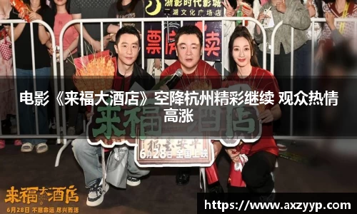 电影《来福大酒店》空降杭州精彩继续 观众热情高涨