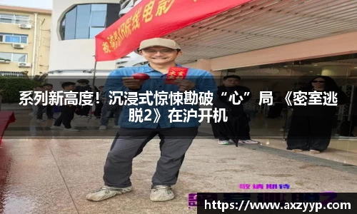 系列新高度！沉浸式惊悚勘破“心”局 《密室逃脱2》在沪开机